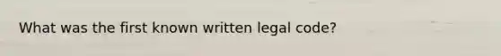 What was the first known written legal code?
