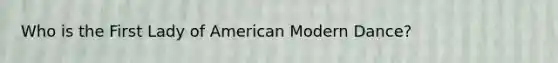 Who is the First Lady of American Modern Dance?