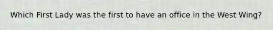 Which First Lady was the first to have an office in the West Wing?