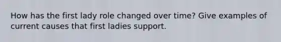 How has the first lady role changed over time? Give examples of current causes that first ladies support.