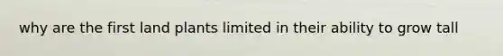 why are the first land plants limited in their ability to grow tall