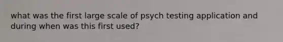 what was the first large scale of psych testing application and during when was this first used?