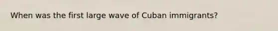 When was the first large wave of Cuban immigrants?