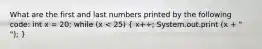 What are the first and last numbers printed by the following code: int x = 20; while (x < 25) ( x++; System.out.print (x + " "); )