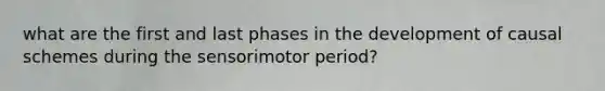 what are the first and last phases in the development of causal schemes during the sensorimotor period?