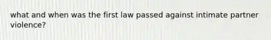 what and when was the first law passed against intimate partner violence?