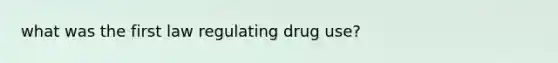 what was the first law regulating drug use?