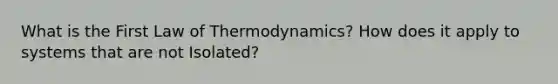 What is the First Law of Thermodynamics? How does it apply to systems that are not Isolated?