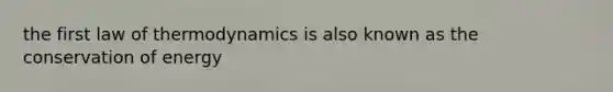 the first law of thermodynamics is also known as the conservation of energy