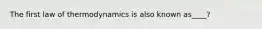 The first law of thermodynamics is also known as____?