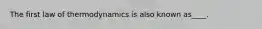 The first law of thermodynamics is also known as____.