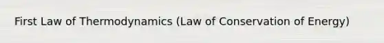 <a href='https://www.questionai.com/knowledge/k73Qdr5mds-first-law-of-thermodynamics' class='anchor-knowledge'>first law of thermodynamics</a> (Law of Conservation of Energy)