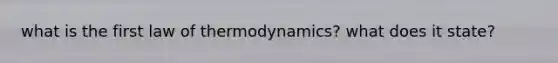 what is the first law of thermodynamics? what does it state?