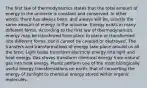 The first law of thermodynamics states that the total amount of energy in the universe is constant and conserved. In other words, there has always been, and always will be, exactly the same amount of energy in the universe. Energy exists in many different forms. According to the first law of thermodynamics, energy may be transferred from place to place or transformed into different forms, but it cannot be created or destroyed. The transfers and transformations of energy take place around us all the time. Light bulbs transform electrical energy into light and heat energy. Gas stoves transform chemical energy from natural gas into heat energy. Plants perform one of the most biologically useful energy transformations on earth: that of converting the energy of sunlight to chemical energy stored within organic molecules.