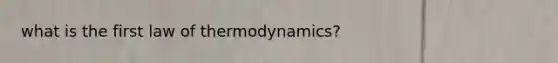 what is the first law of thermodynamics?