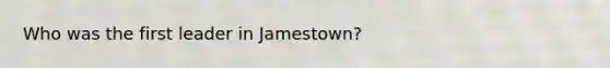 Who was the first leader in Jamestown?