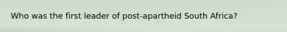 Who was the first leader of post-apartheid South Africa?