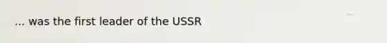 ... was the first leader of the USSR