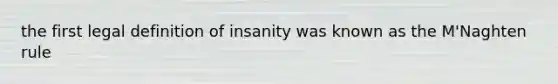 the first legal definition of insanity was known as the M'Naghten rule