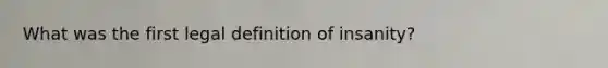 What was the first legal definition of insanity?