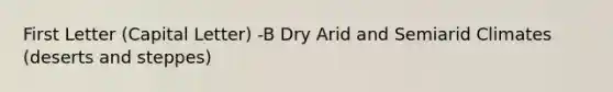 First Letter (Capital Letter) -B Dry Arid and Semiarid Climates (deserts and steppes)