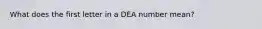 What does the first letter in a DEA number mean?