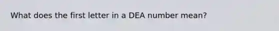 What does the first letter in a DEA number mean?