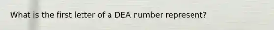 What is the first letter of a DEA number represent?