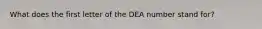 What does the first letter of the DEA number stand for?
