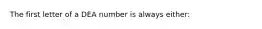 The first letter of a DEA number is always either: