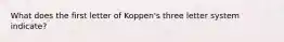 What does the first letter of Koppen's three letter system indicate?