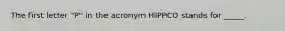 The first letter "P" in the acronym HIPPCO stands for _____.