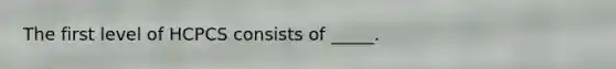 The first level of HCPCS consists of _____.