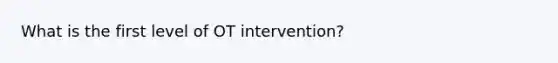 What is the first level of OT intervention?