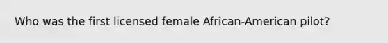 Who was the first licensed female African-American pilot?