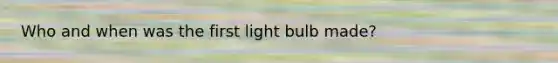 Who and when was the first light bulb made?
