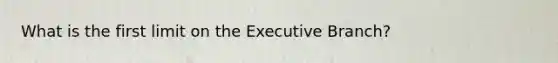 What is the first limit on the Executive Branch?