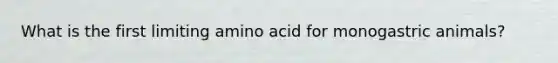 What is the first limiting amino acid for monogastric animals?