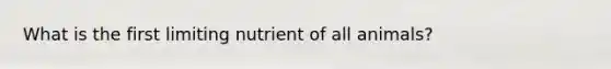 What is the first limiting nutrient of all animals?