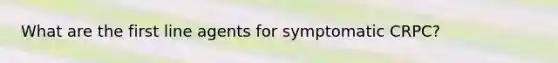 What are the first line agents for symptomatic CRPC?