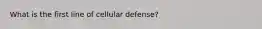 What is the first line of cellular defense?