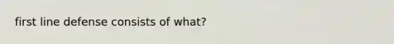 first line defense consists of what?