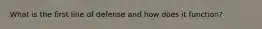 What is the first line of defense and how does it function?