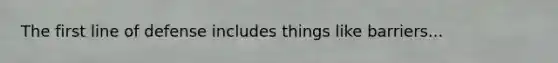 The first line of defense includes things like barriers...