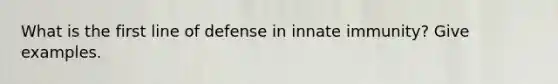 What is the first line of defense in innate immunity? Give examples.