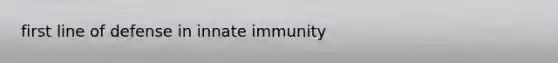 first line of defense in innate immunity