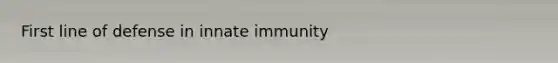 First line of defense in innate immunity