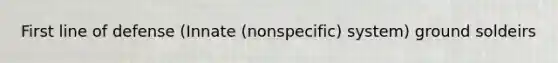 First line of defense (Innate (nonspecific) system) ground soldeirs