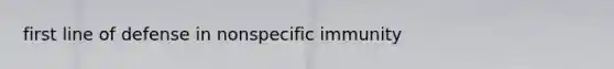 first line of defense in nonspecific immunity