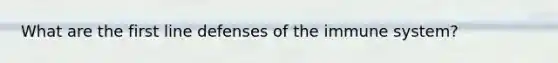What are the first line defenses of the immune system?